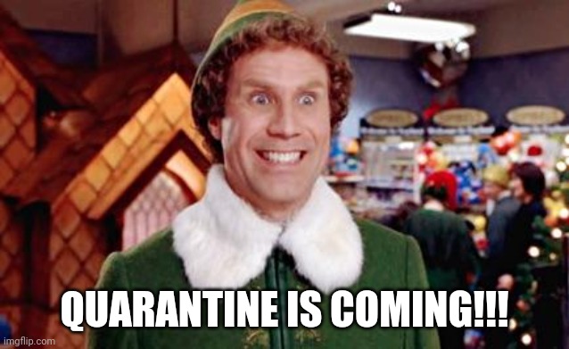 Buddy Elf Favorite |  QUARANTINE IS COMING!!! | image tagged in buddy elf favorite,quarantine,coronavirus,2020,christmas,santa claus | made w/ Imgflip meme maker