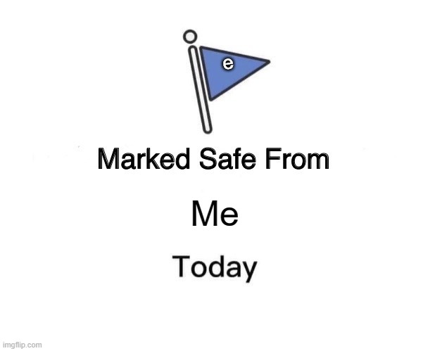 Marked safe from me | e; Me | image tagged in memes,marked safe from | made w/ Imgflip meme maker