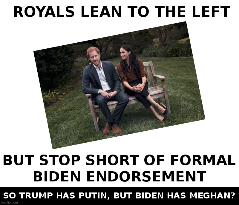 Royals Lean Left | image tagged in meghan markle,prince harry,joe biden,donald trump,vladimir putin,fake news | made w/ Imgflip meme maker