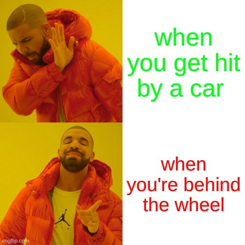 reeeeeeeeeeeeeeeeeeee | when you get hit by a car; when you're behind the wheel | image tagged in memes,drake hotline bling | made w/ Imgflip meme maker