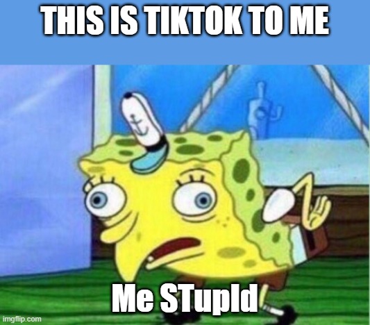 Mocking Spongebob Meme | THIS IS TIKTOK TO ME Me STupId | image tagged in memes,mocking spongebob | made w/ Imgflip meme maker