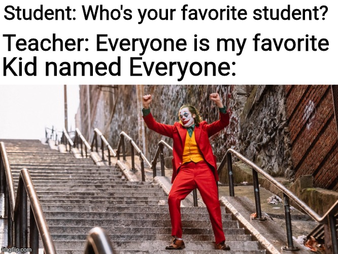 This happened during online school | Student: Who's your favorite student? Teacher: Everyone is my favorite; Kid named Everyone: | image tagged in joker dance,school memes,memes | made w/ Imgflip meme maker