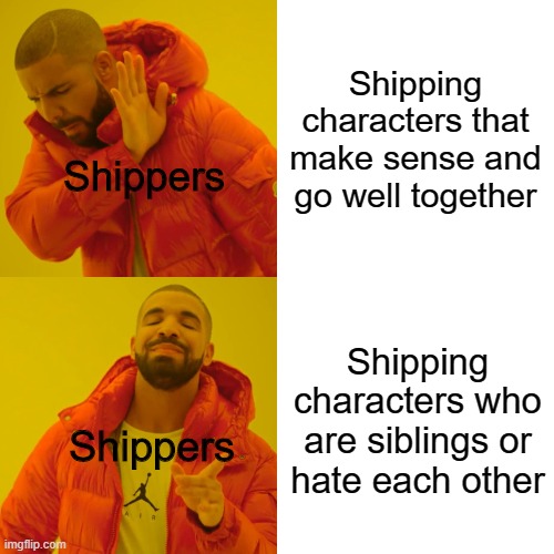 B r u h | Shipping characters that make sense and go well together; Shippers; Shipping characters who are siblings or hate each other; Shippers | image tagged in memes,drake hotline bling,shipping | made w/ Imgflip meme maker