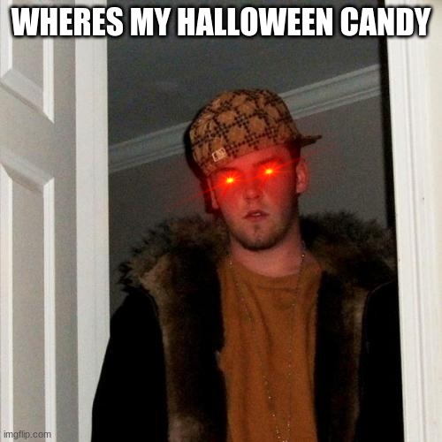 Scumbag Steve | WHERES MY HALLOWEEN CANDY | image tagged in memes,scumbag steve | made w/ Imgflip meme maker