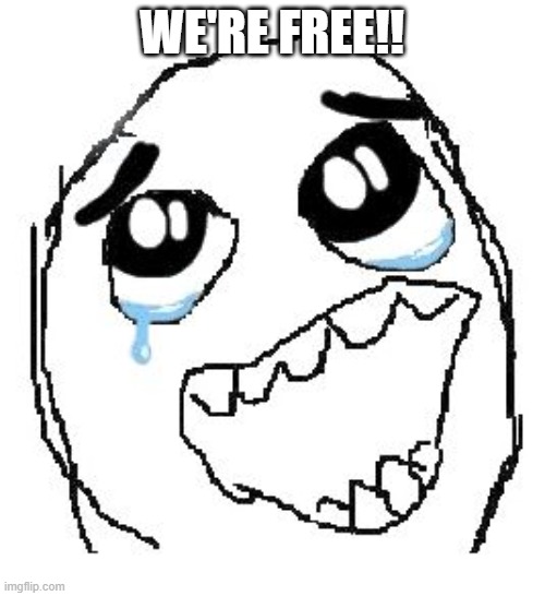 Happy Guy Rage Face Meme | WE'RE FREE!! | image tagged in memes,happy guy rage face | made w/ Imgflip meme maker