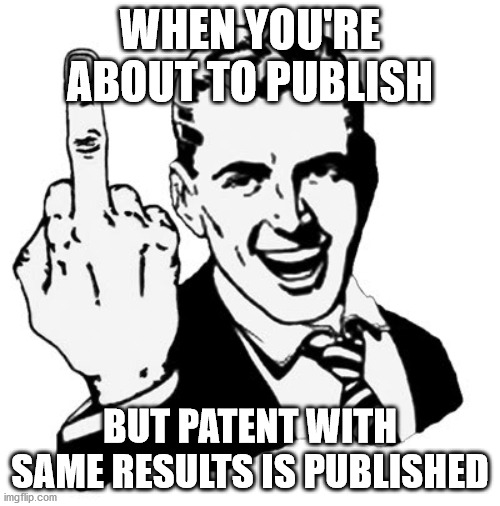 Sad life of PhD | WHEN YOU'RE ABOUT TO PUBLISH; BUT PATENT WITH SAME RESULTS IS PUBLISHED | image tagged in memes,1950s middle finger | made w/ Imgflip meme maker