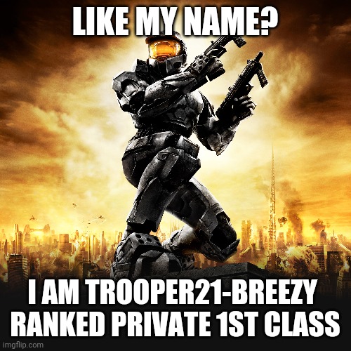 I present thee Trooper21-Breezy! | LIKE MY NAME? I AM TROOPER21-BREEZY 
RANKED PRIVATE 1ST CLASS | image tagged in i have a new name,yayyy | made w/ Imgflip meme maker