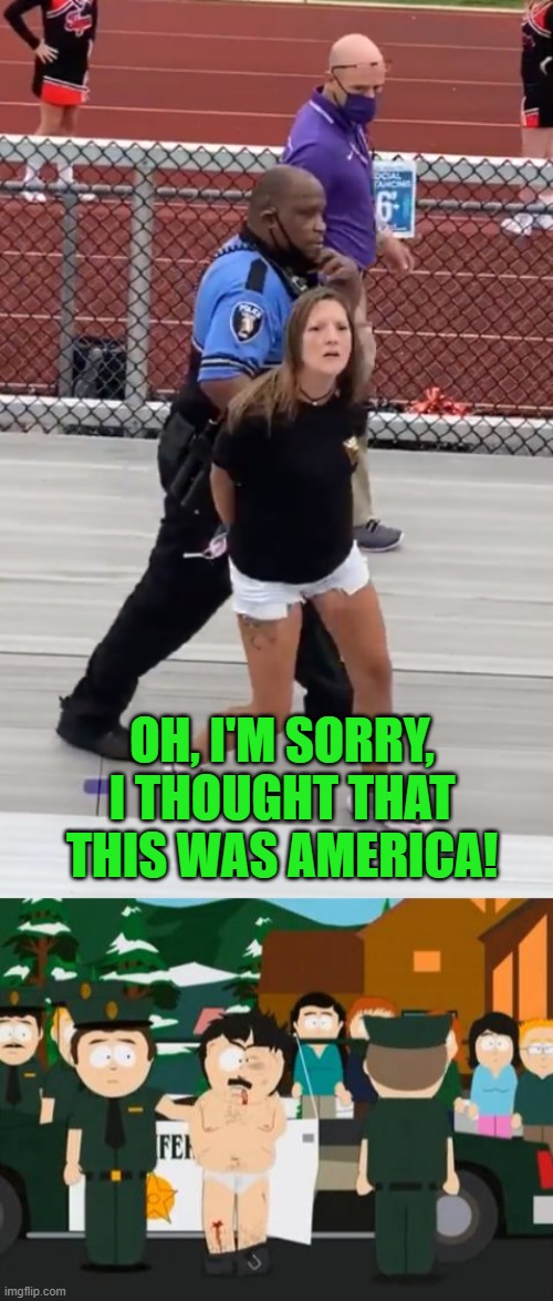 Arrested for not wearing a mask! | OH, I'M SORRY, I THOUGHT THAT THIS WAS AMERICA! | image tagged in randy marsh,america am i right | made w/ Imgflip meme maker