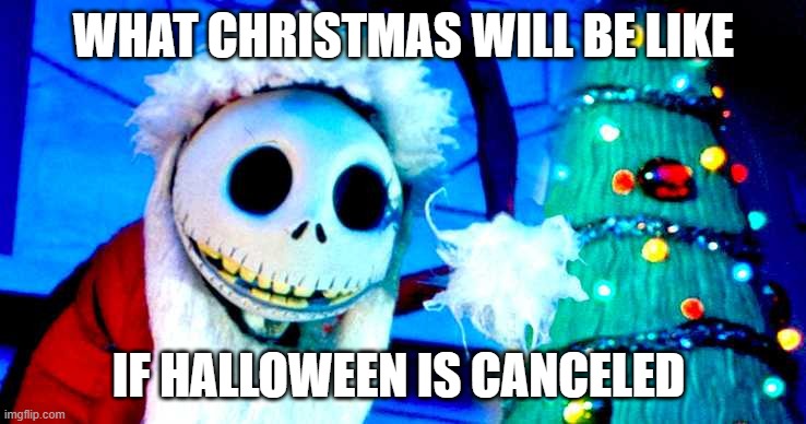 Nightmare Before Christmas | WHAT CHRISTMAS WILL BE LIKE; IF HALLOWEEN IS CANCELED | image tagged in nightmare before christmas,halloween,christmas,halloween canceled,ghosts,memes | made w/ Imgflip meme maker
