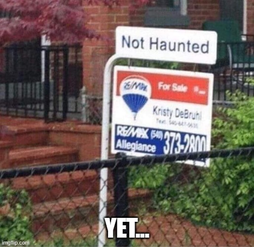 haunted |  YET... | image tagged in haunted,ghosts,haunted house,memes,viral,spirits | made w/ Imgflip meme maker