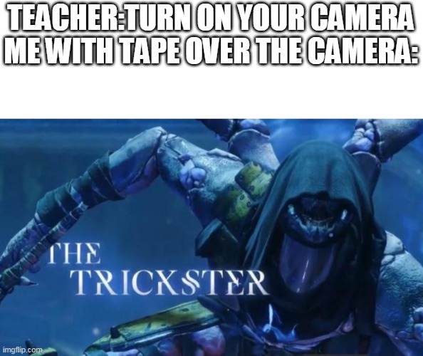 The trickster | TEACHER:TURN ON YOUR CAMERA
ME WITH TAPE OVER THE CAMERA: | image tagged in the trickster | made w/ Imgflip meme maker