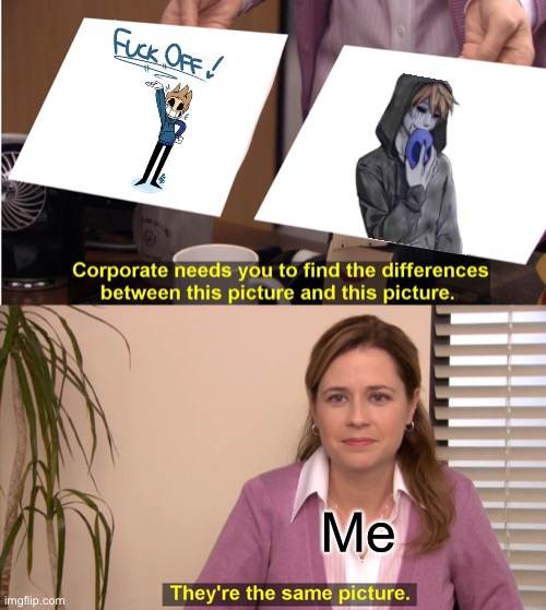 It’s true tho | Me | image tagged in memes,they're the same picture | made w/ Imgflip meme maker