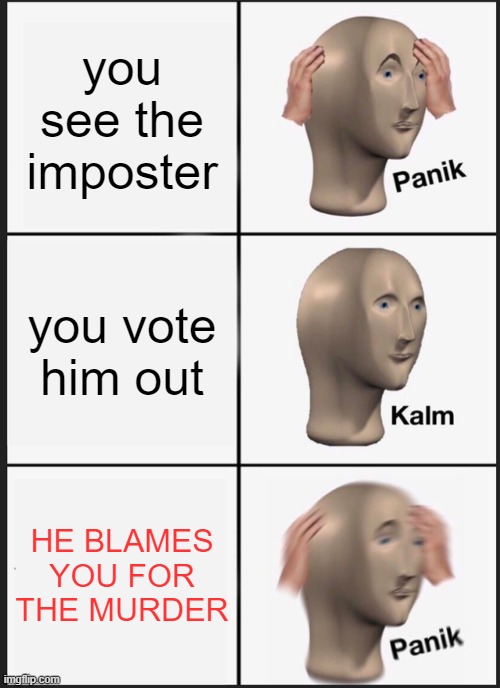 Panik Kalm Panik | you see the imposter; you vote him out; HE BLAMES YOU FOR THE MURDER | image tagged in memes,panik kalm panik | made w/ Imgflip meme maker