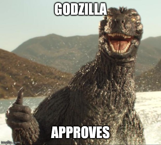 Godzilla approved | GODZILLA APPROVES | image tagged in godzilla approved | made w/ Imgflip meme maker