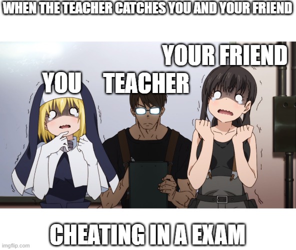 Oops | WHEN THE TEACHER CATCHES YOU AND YOUR FRIEND; YOUR FRIEND; YOU; TEACHER; CHEATING IN A EXAM | image tagged in cheating | made w/ Imgflip meme maker