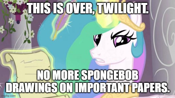 lol | THIS IS OVER, TWILIGHT. NO MORE SPONGEBOB DRAWINGS ON IMPORTANT PAPERS. | image tagged in my little pony you failed the ap exam | made w/ Imgflip meme maker