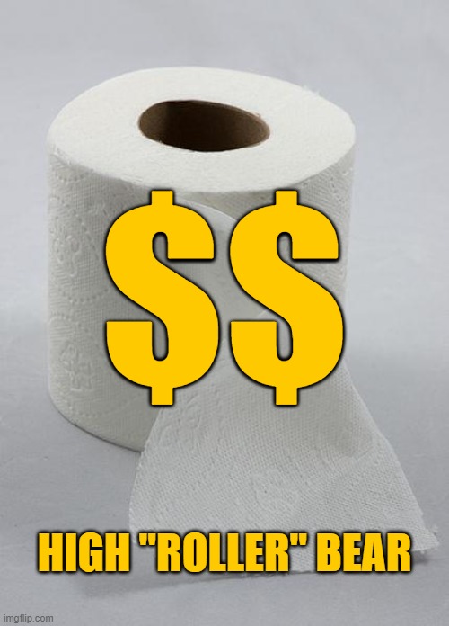 toilet paper | $$ HIGH "ROLLER" BEAR | image tagged in toilet paper | made w/ Imgflip meme maker