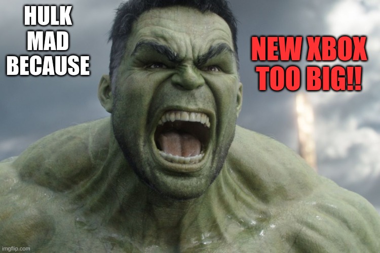 Raging Hulk | HULK MAD BECAUSE; NEW XBOX TOO BIG!! | image tagged in raging hulk | made w/ Imgflip meme maker