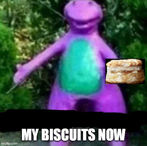 Cha Cha Real Smooth | MY BISCUITS NOW | image tagged in cha cha real smooth | made w/ Imgflip meme maker