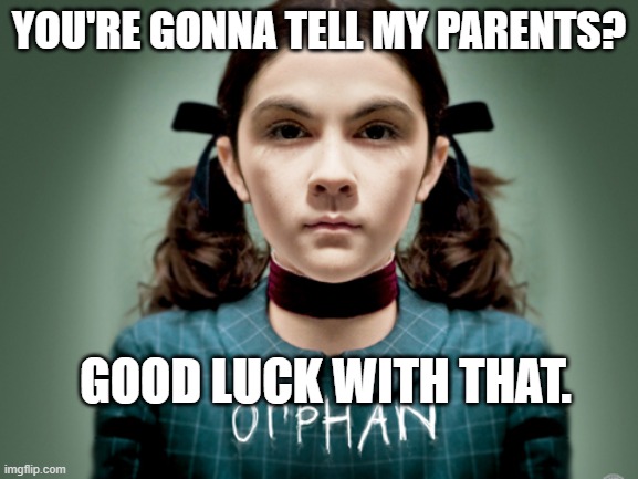 YOU'RE GONNA TELL MY PARENTS? GOOD LUCK WITH THAT. | made w/ Imgflip meme maker