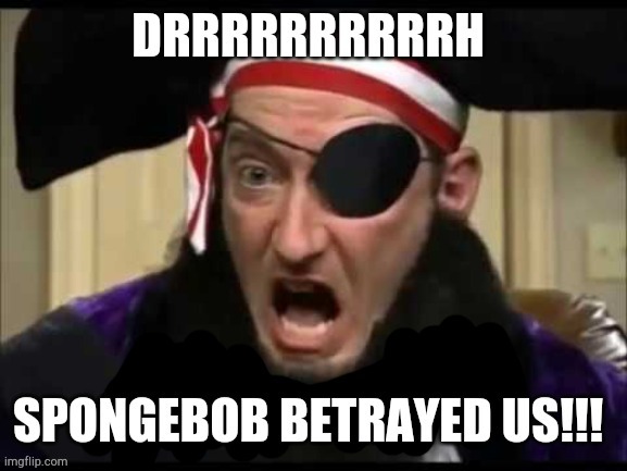 Drrrrrrrrrrh, spongebob betrayed us!!! | image tagged in spongebob meme,funny memes | made w/ Imgflip meme maker