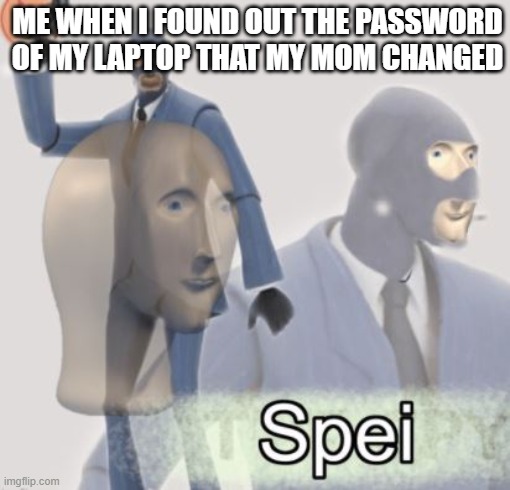 HEHEHE I am sneaky | ME WHEN I FOUND OUT THE PASSWORD OF MY LAPTOP THAT MY MOM CHANGED | image tagged in spei meme man | made w/ Imgflip meme maker