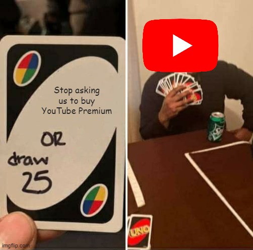 Nobody cares about YouTube Premium. | Stop asking us to buy YouTube Premium | image tagged in memes,uno draw 25 cards,youtube premium | made w/ Imgflip meme maker