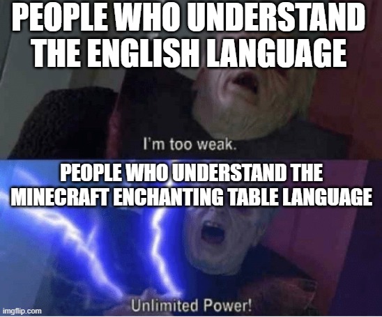 Too weak Unlimited Power | PEOPLE WHO UNDERSTAND THE ENGLISH LANGUAGE PEOPLE WHO UNDERSTAND THE MINECRAFT ENCHANTING TABLE LANGUAGE | image tagged in too weak unlimited power | made w/ Imgflip meme maker
