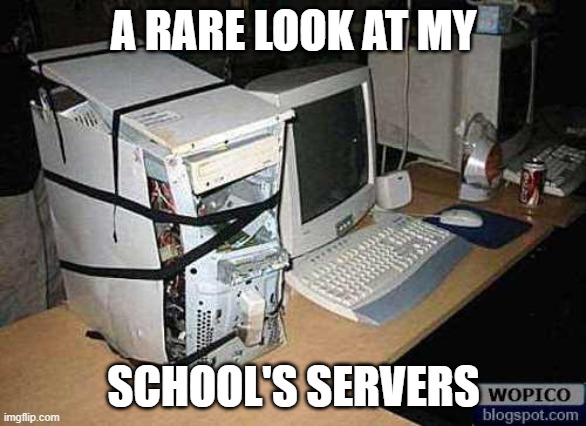 Online class in a nutshell | A RARE LOOK AT MY; SCHOOL'S SERVERS | image tagged in broken pc,online school,server | made w/ Imgflip meme maker