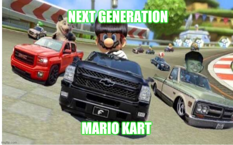 Mario cuhh | NEXT GENERATION; MARIO KART | image tagged in gaming | made w/ Imgflip meme maker