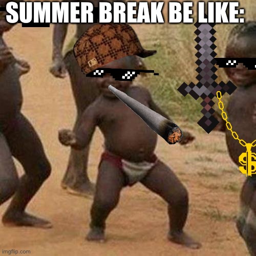 Third World Success Kid Meme | SUMMER BREAK BE LIKE: | image tagged in memes,third world success kid | made w/ Imgflip meme maker