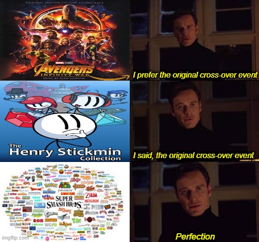 I prefer the origanal X | I prefer the original cross-over event; I said, the original cross-over event; Perfection | image tagged in i prefer the real,henry stickmin,avengers infinity war,super smash bros,crossover | made w/ Imgflip meme maker