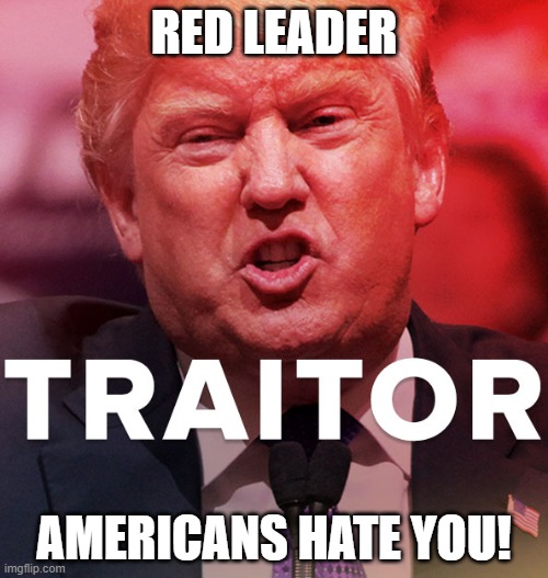 Commie Putin-Lover | RED LEADER; AMERICANS HATE YOU! | image tagged in russian,mafia,criminal,murderer,psychopath | made w/ Imgflip meme maker