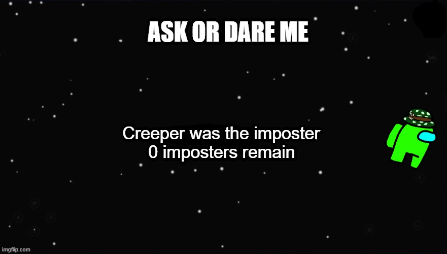 X Was the Impostor | ASK OR DARE ME; Creeper was the imposter; 0 imposters remain | image tagged in x was the impostor | made w/ Imgflip meme maker