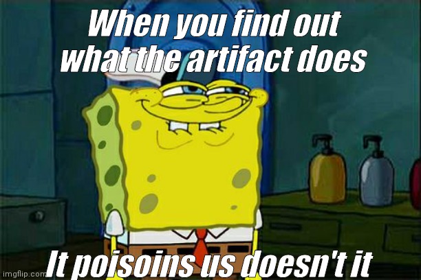 Don't You Squidward | When you find out what the artifact does; It poisoins us doesn't it | image tagged in dnd,dont you squidward | made w/ Imgflip meme maker