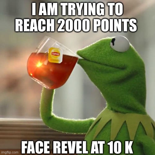 But That's None Of My Business | I AM TRYING TO REACH 2000 POINTS; FACE REVEL AT 10 K | image tagged in memes,but that's none of my business,kermit the frog | made w/ Imgflip meme maker