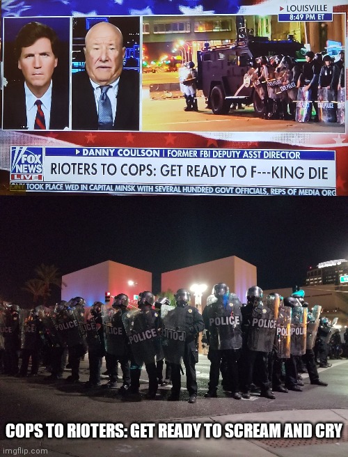 rioters to cops | COPS TO RIOTERS: GET READY TO SCREAM AND CRY | image tagged in phx riot police,rioters to cops,cops to rioters | made w/ Imgflip meme maker