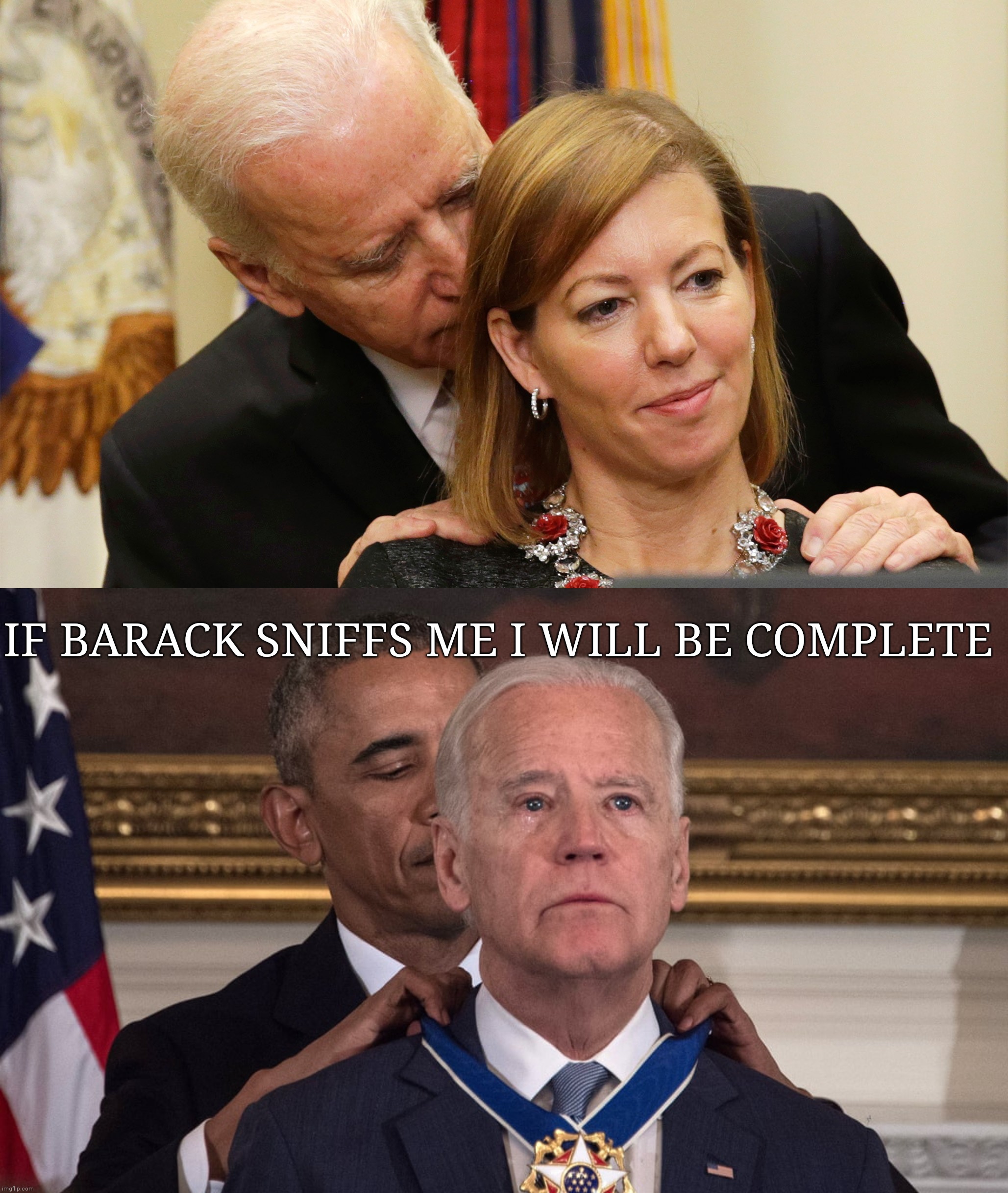 Please sniff me | IF BARACK SNIFFS ME I WILL BE COMPLETE | image tagged in biden sniffing,creepy joe biden,biden obama | made w/ Imgflip meme maker