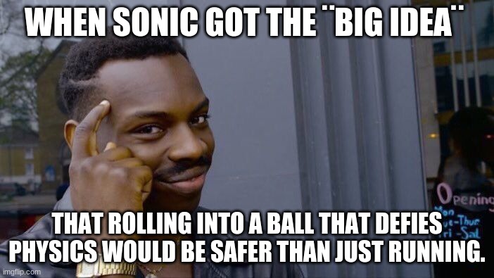 Roll Safe Think About It Meme | WHEN SONIC GOT THE ¨BIG IDEA¨; THAT ROLLING INTO A BALL THAT DEFIES PHYSICS WOULD BE SAFER THAN JUST RUNNING. | image tagged in memes,roll safe think about it | made w/ Imgflip meme maker