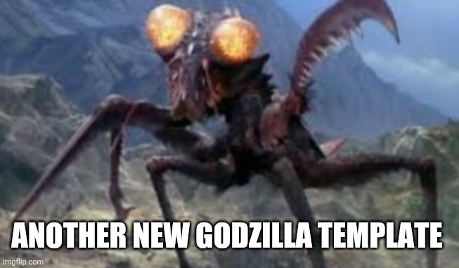 ANOTHER NEW GODZILLA TEMPLATE | image tagged in kamacuras | made w/ Imgflip meme maker