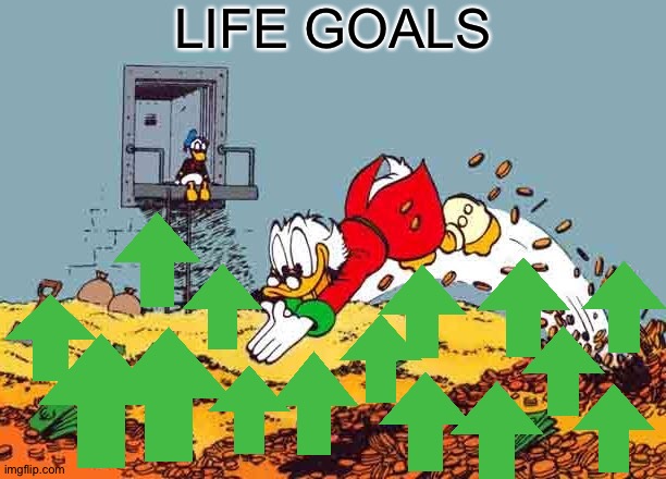 LIFE GOALS | image tagged in funny haha,memes | made w/ Imgflip meme maker