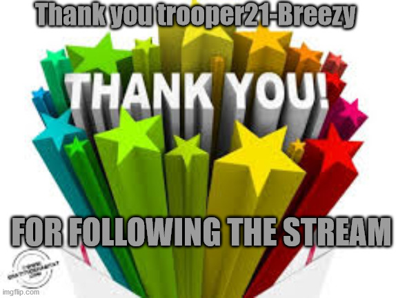 Thank you | Thank you trooper21-Breezy; FOR FOLLOWING THE STREAM | image tagged in thank you | made w/ Imgflip meme maker