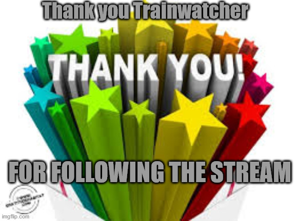 Thank you | Thank you Trainwatcher; FOR FOLLOWING THE STREAM | image tagged in thank you | made w/ Imgflip meme maker