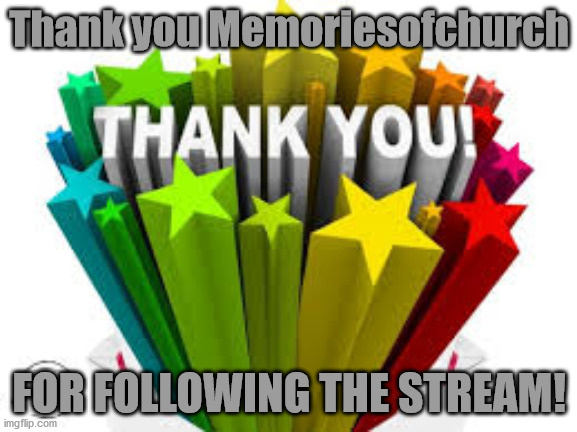 Thank you | Thank you Memoriesofchurch; FOR FOLLOWING THE STREAM! | image tagged in thank you | made w/ Imgflip meme maker