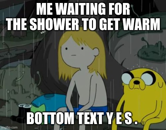 Life Sucks Meme | ME WAITING FOR THE SHOWER TO GET WARM; BOTTOM TEXT Y E S . | image tagged in memes,life sucks | made w/ Imgflip meme maker