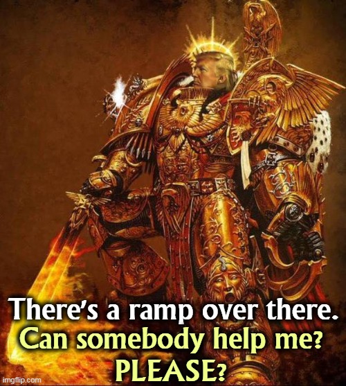 Somebody? | There's a ramp over there. Can somebody help me?
PLEASE? | image tagged in god emperor trump,trump,fake,president,weak,phony | made w/ Imgflip meme maker