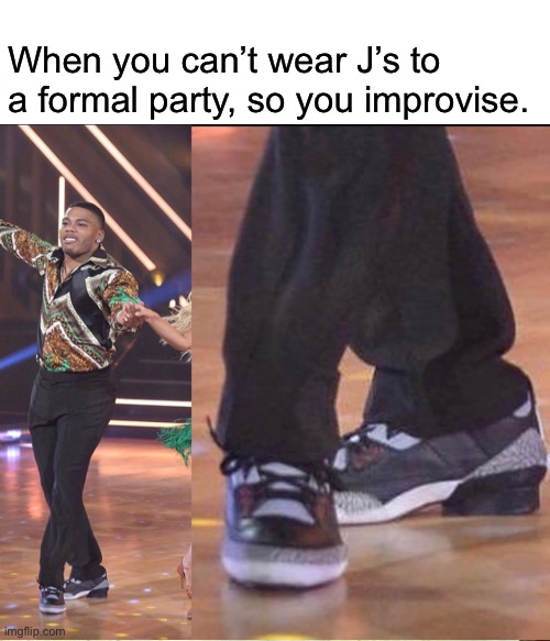 When you can’t wear J’s to a formal party, so you improvise. | When you can’t wear J’s to a formal party, so you improvise. | image tagged in party,formal,jordans,sneakers,improvise,nelly | made w/ Imgflip meme maker