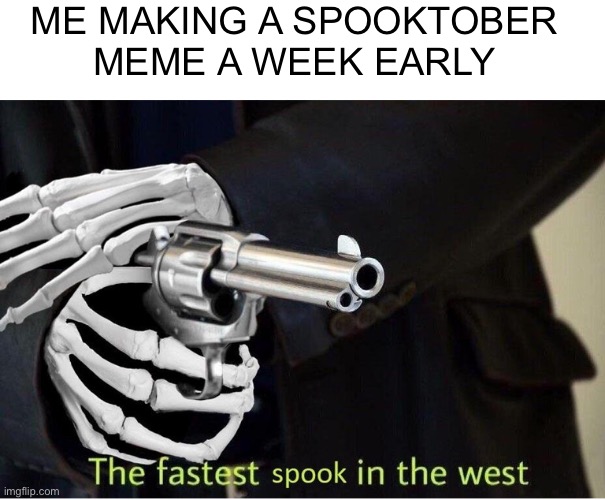 Fastest Spook in the West | ME MAKING A SPOOKTOBER MEME A WEEK EARLY | image tagged in fastest spook in the west,memes | made w/ Imgflip meme maker