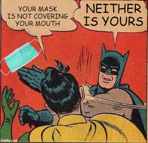 Batman Slapping Robin | YOUR MASK IS NOT COVERING YOUR MOUTH; NEITHER IS YOURS | image tagged in memes,batman slapping robin | made w/ Imgflip meme maker