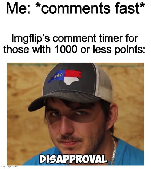 God damn timer | Me: *comments fast*; Imgflip’s comment timer for those with 1000 or less points: | made w/ Imgflip meme maker